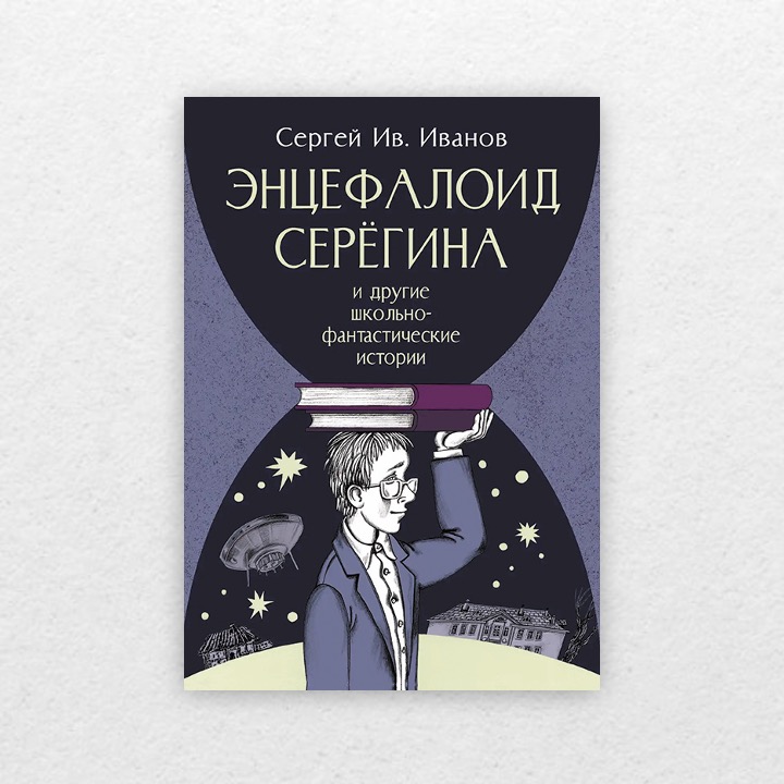 Иванов, Сергей Ив. Энцефалоид Серёгина и другие школьно-фантастические истории. 6+