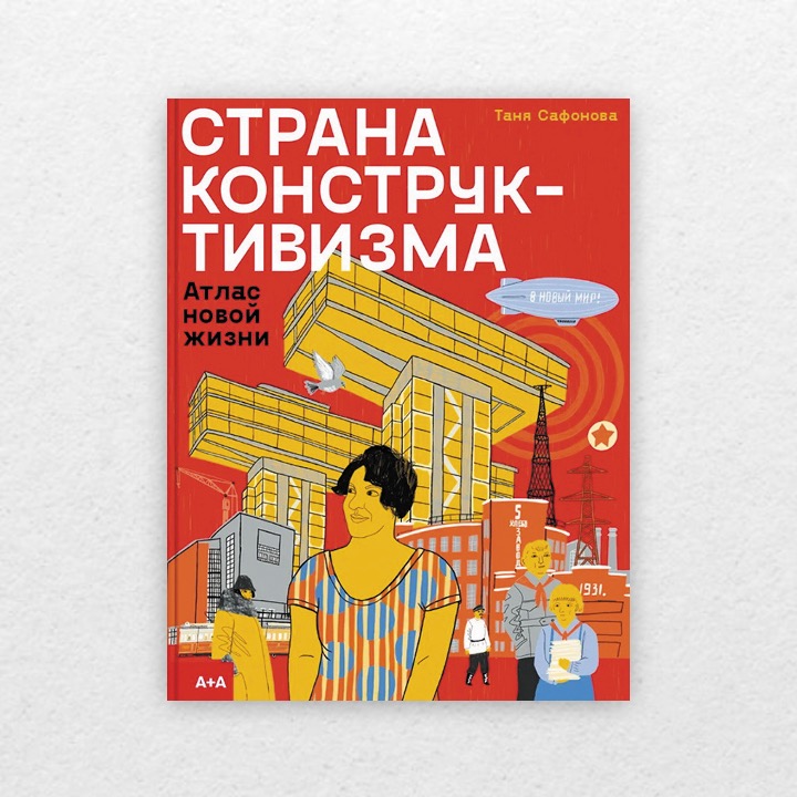Сафонова, Таня. Страна конструктивизма : атлас новой жизни. 6+